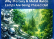 Why Metal Halide and Mercury Lamps Are Being Phased Out and What’s Replacing Them