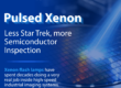 Pulsed xenon: less Star Trek, more semiconductor inspection